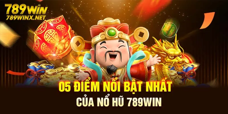 05 điểm nổi bật nhất của Nổ hũ 789win