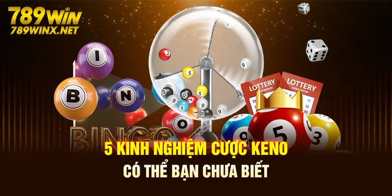 5 kinh nghiệm cược Keno có thể bạn chưa biết 