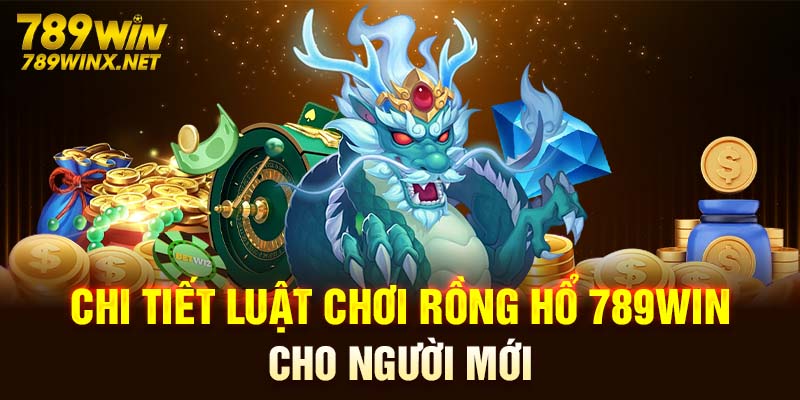 Chi tiết luật chơi Rồng Hổ 789Win cho người mới