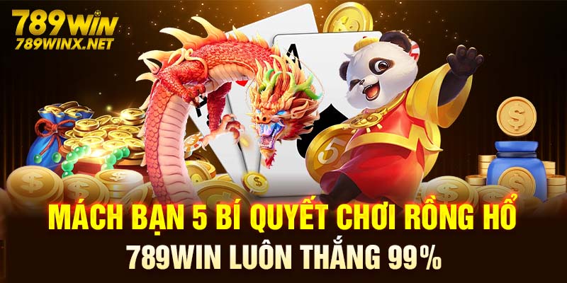 Mách bạn 5 mẹo chơi Rồng Hổ 789Win luôn thắng 99%