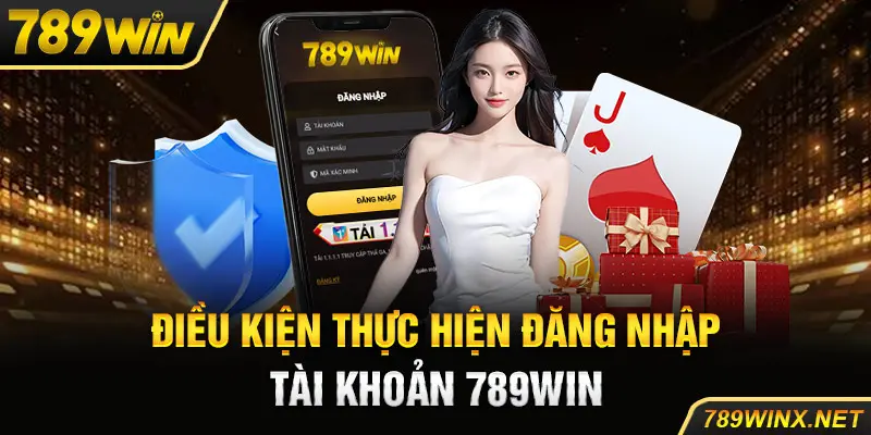 Điều kiện thực hiện đăng nhập tài khoản 789Win