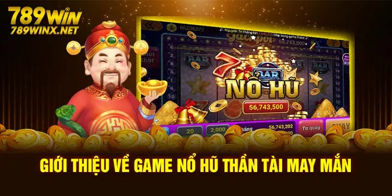 Giới thiệu về game Nổ hũ Thần Tài may mắn 