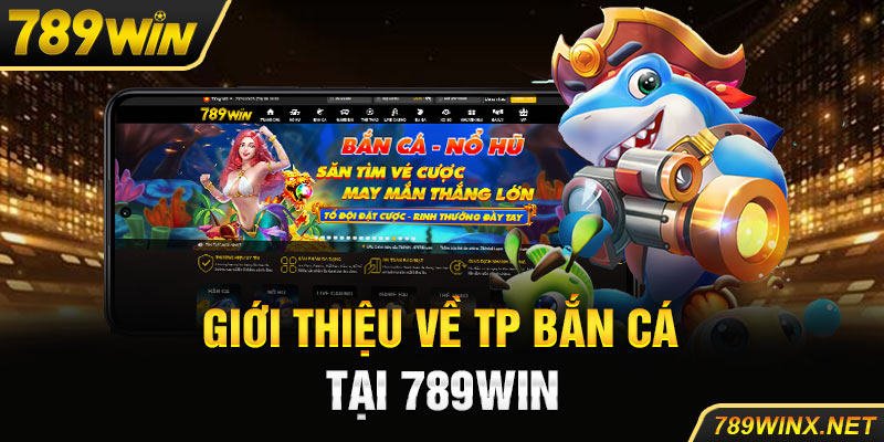 Giới thiệu về TP bắn cá tại 789win