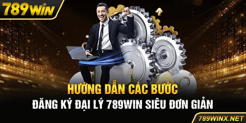 Hướng dẫn các bước đăng ký đại lý 789Win siêu đơn giản