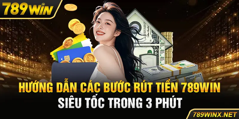 Hướng dẫn rút tiền 789Win siêu tốc trong 3 phút