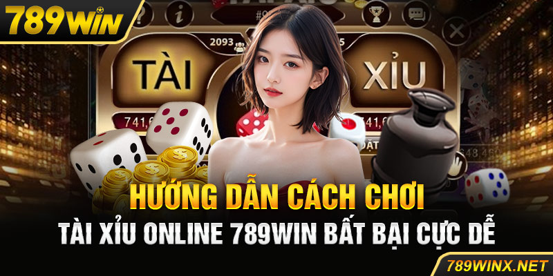 Hướng dẫn cách chơi tài xỉu online 789Win bất bại cực dễ