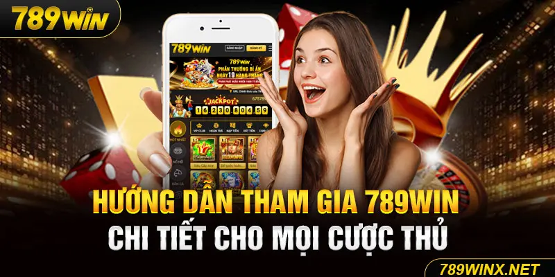 Hướng dẫn tham gia 789Win chi tiết cho mọi cược thủ