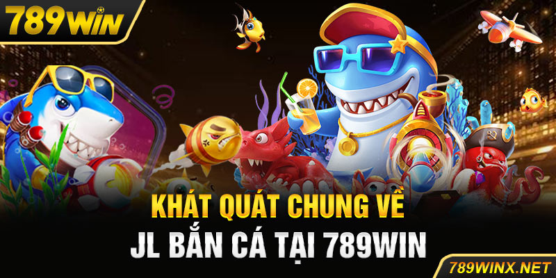 Khát quát chung về JL bắn cá tại 789win