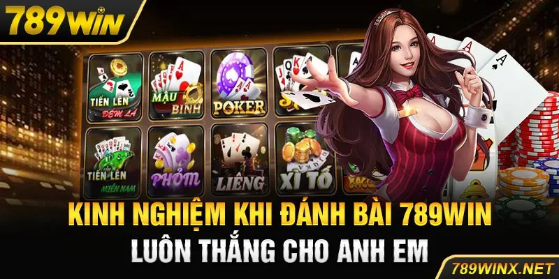 Kinh nghiệm khi đánh bài 789Win luôn thắng cho anh em