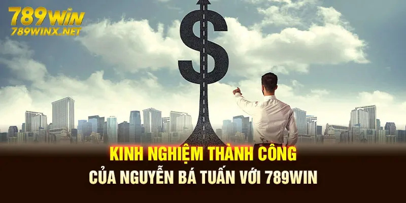 Kinh nghiệm thành công của Nguyễn Bá Tuấn với 789Win