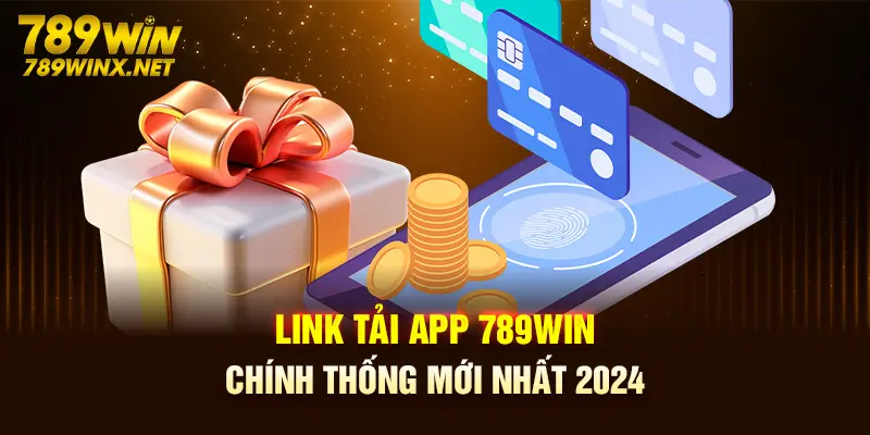 Link tải app 789Win chính thống mới nhất 2024