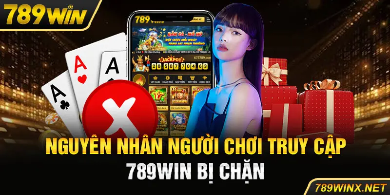 Nguyên nhân người chơi truy cập 789Win bị chặn