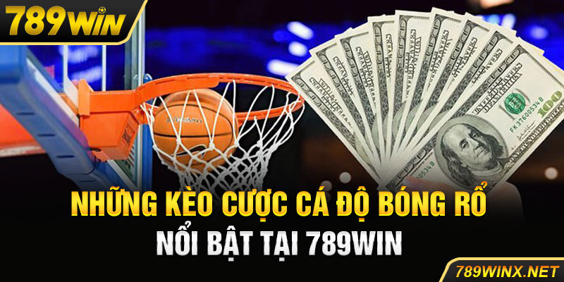 Những kèo cược cá độ bóng rổ nổi bật tại 789Win