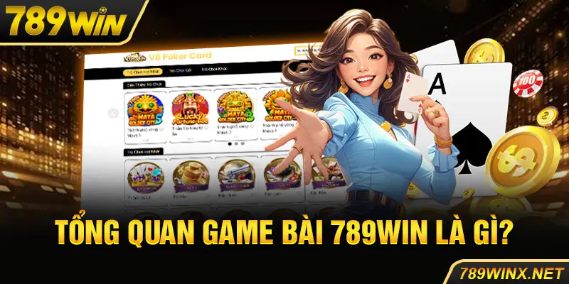 Tổng quan game bài 789Win là gì?