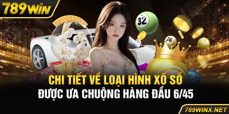 Chi tiết về loại hình xổ số được ưa chuộng hàng đầu 6/45