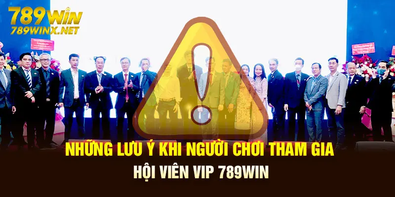 Những lưu ý khi người chơi tham gia hội viên Vip 789win