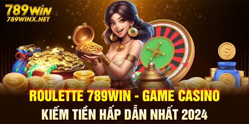 Roulette 789win - Game Casino Kiếm Tiền Hấp Dẫn Nhất 2024