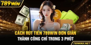 Cách Rút Tiền 789Win Đơn Giản, Thành Công Chỉ Trong 3 Phút