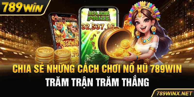 Chia Sẻ Những Cách Chơi Nổ Hũ 789Win Trăm Trận Trăm Thắng