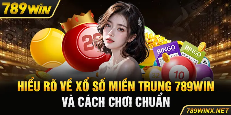 Hiểu Rõ Về Xổ Số miền Trung 789win Và Cách Chơi Chuẩn