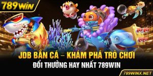 JDB Bắn Cá – Khám Phá Trò Chơi Đổi Thưởng Hay Nhất 789win