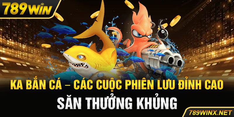 KA Bắn Cá – Các Cuộc Phiêu Lưu Đỉnh Cao, Săn Thưởng Khủng