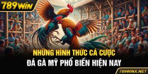 Những Hình Thức Cá Cược Đá Gà Mỹ 789win Phổ Biến Hiện Nay