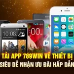 Tải App 789Win Về Thiết Bị Siêu Dễ Nhận Ưu Đãi Hấp Dẫn