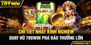 Chi Tiết Nhất Kinh Nghiệm Quay Hũ 789win Phá Đảo Thưởng Lớn