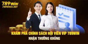 Khám Phá Chính Sách Hội Viên Vip 789Win Nhận Thưởng Khủng